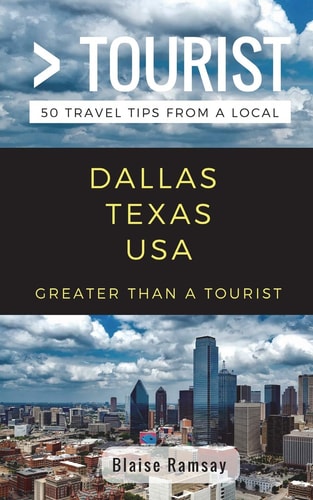Greater Than a Tourist- Dallas Texas USA 50 Travel Tips from a Local