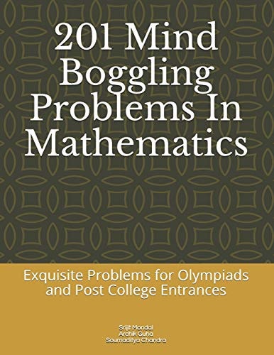 201 Mind Boggling Problems in Mathematics Exquisite Problems for Olympiads, Pre College and Post College Entrances