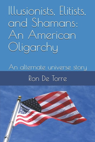Illusionists, Elitists, and Shamans An American Oligarchy: An Alternate Universe Story