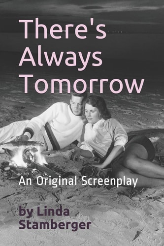 There's Always Tomorrow--A Screenplay Screenplay by Linda Stamberger
