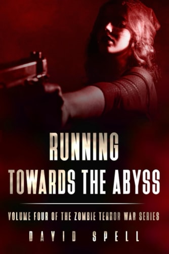 Running Towards the Abyss The Zombie Terror War Series- Volume Four