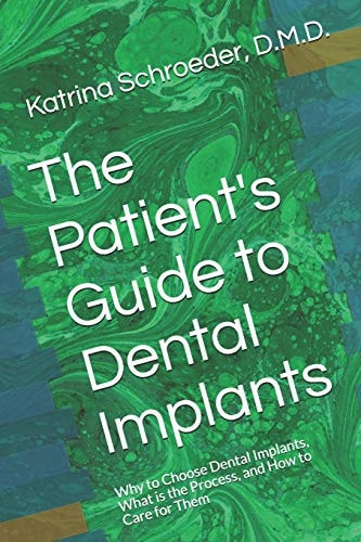The Patient's Guide to Dental Implants Why to Choose Dental Implants, What Is the Process, and How to Care for Them