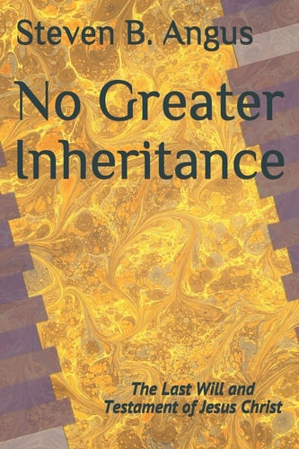 No Greater Inheritance The Last Will and Testament of Jesus Christ