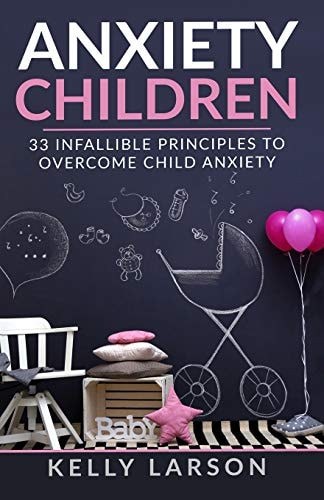 Anxiety Children 33 Infallible Principles to Overcome Child Anxiety