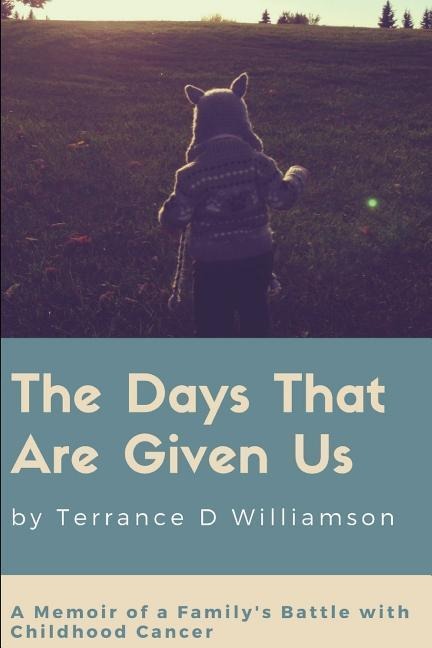 The Days That Are Given Us: A Memoir of a Familys Battle with Childhood Cancer