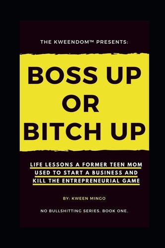 Boss Up Or Bitch Up Life Lessons a Former Teen Mom Used to Start a Business and Kill the Entrepreneurial Game