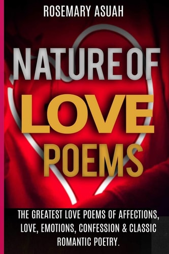 Nature of Love Poems The Greatest Love Poems of Affections, Love, Emotions, Confession and Classic Romantic Poetry
