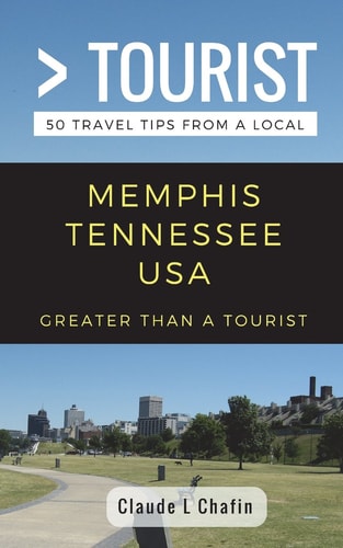 Greater Than a Tourist- Memphis Tennessee USA 50 Travel Tips from a Local