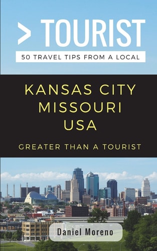 Greater Than a Tourist- Kansas City Missouri 50 Travel Tips from a Local