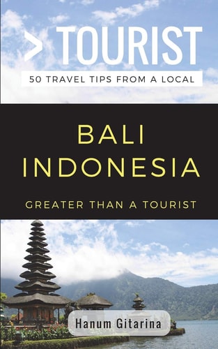 Greater Than a Tourist- Bali Indonesia 50 Travel Tips from a Local