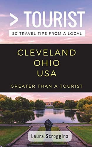 Greater Than a Tourist- Cleveland Ohio 50 Travel Tips from a Local