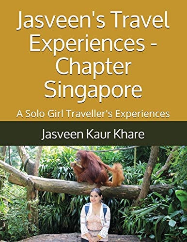Jasveen's Travel Experiences - Chapter Singapore A Solo Girl Traveller's Experiences