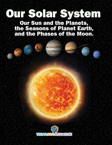 Our Solar System Our Sun and the Planets, the Seasons of Planet Earth, and the Phases of the Moon.