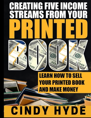 Create Five Income Streams From Your Printed Book Learn How to Sell Your Printed Book and Make Money