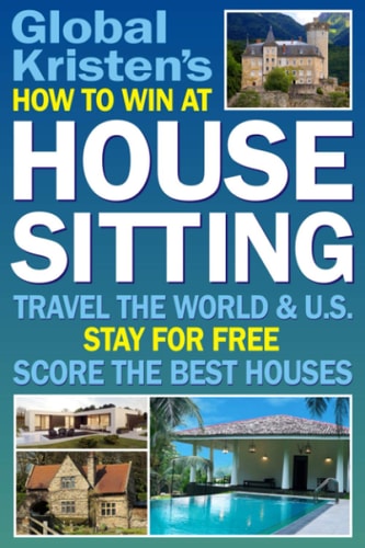 How to Win at House Sitting Travel the World and U.S. Stay for Free. Score the Best Houses.