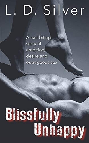 Blissfully Unhappy A Nail-Biting Story of Ambition, Desire & Outrageous Sex