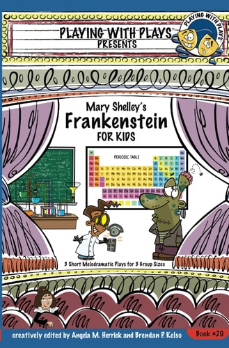 Mary Shelley's Frankenstein for Kids 3 Short Melodramatic Plays for 3 Group Sizes