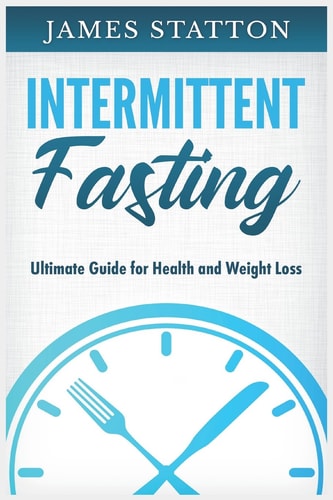 Intermittent Fasting Ultimate Guide for Health and Weight Loss