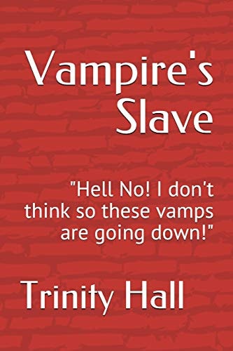Vampire's Slave Hell No! I Don't Think So These Vamps Are Going Down!