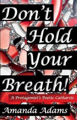Dont Hold Your Breath!: A Protagonists Poetic Catharsis