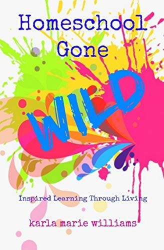Homeschool Gone WILD Inspired Learning Through Living