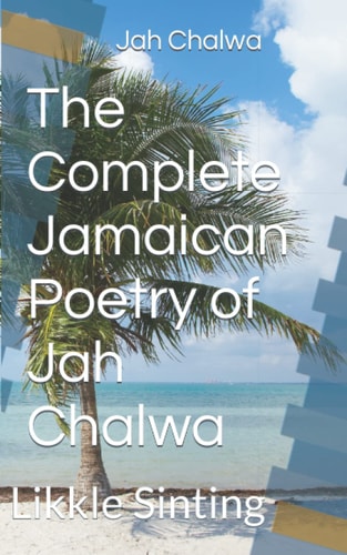 The Complete Jamaican Poetry of Jah Chalwa Likkle Sinting