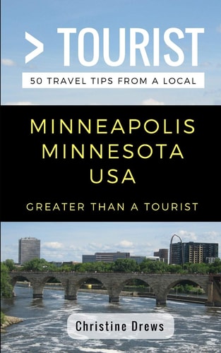 Greater Than a Tourist- Minneapolis Minnesota USA 50 Travel Tips from a Local