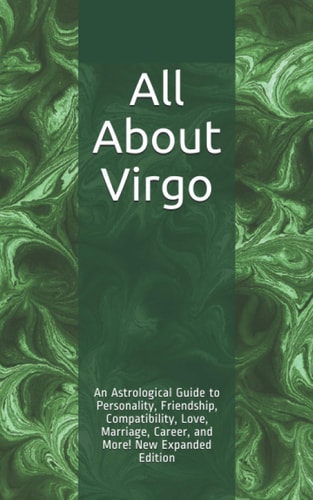 All About Virgo An Astrological Guide to Personality, Friendship, Compatibility, Love, Marriage, Career, and More! New Expanded Edition