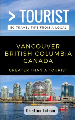 Greater Than a Tourist- Vancouver British Columbia Canada 50 Travel Tips from a Local