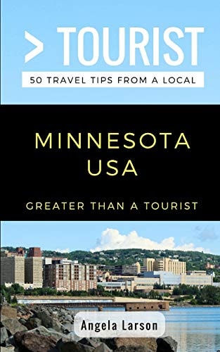 Greater Than a Tourist- Minnesota USA 50 Travel Tips from a Local