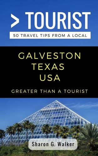 Greater Than a Tourist- Galveston Texas USA 50 Travel Tips from a Local