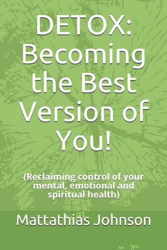 Detox Becoming the Best Version of You!: (Reclaiming Control of Your Mental, Emotional and Spiritual Health)