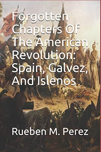 Forgotten Chapters of the American Revolution Spain, Galvez, and Islenos