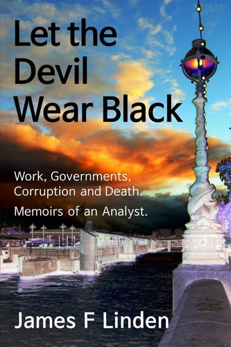 Let the Devil Wear Black Work Governments, Corruption and Death. Memoirs of an Analyst.