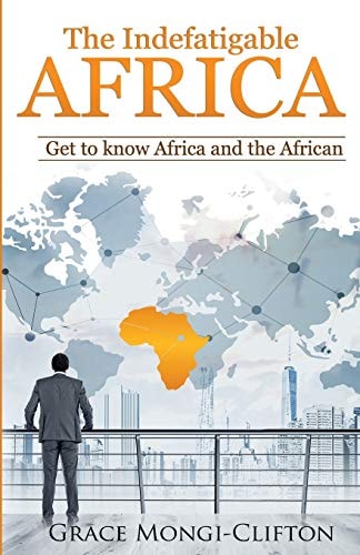 The Indefatigable Africa Get to Know Africa and the African