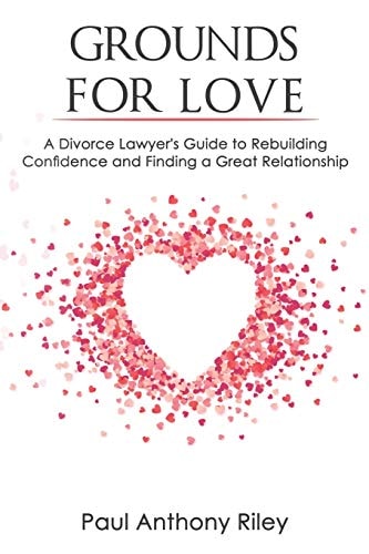 Grounds for Love A Divorce Lawyer's Guide to Rebuilding Your Confidence and Finding a Great Relationship
