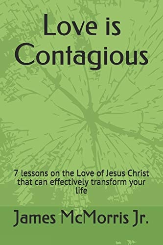 Love is Contagious 7 Lessons on the Love of Jesus Christ that Can Effectively Transform Your Life