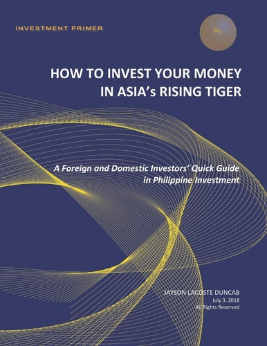 How to Invest Your Money in Asia's Rising Tiger A Foreign and Domestic Investors' Quick Guide in Philippine Investment