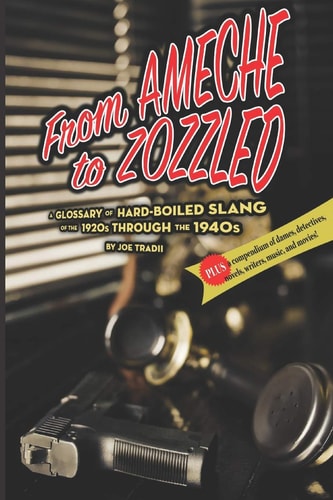 From Ameche to Zozzled A Glossary of Hard-Boiled Slang of the 1920s Through The 1940s