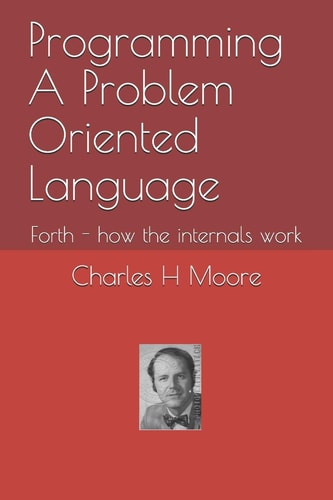 Programming a Problem Oriented Language Forth - How the Internals Work