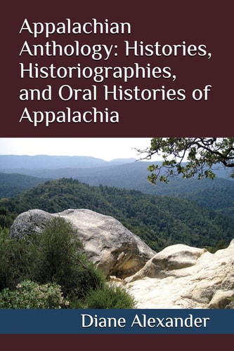Appalachian Anthology Histories, Historiographies, and Oral Histories of Appalachia