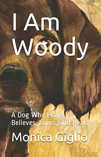 I Am Woody A Dog Who Prays, Believes, Loves, and Heals