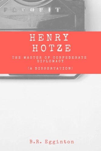 Henry Hotze The Master of Confederate Diplomacy (A Dissertation)