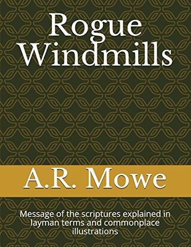 Rogue Windmills Message of the Scriptures Explained in Layman Terms and Commonplace Illustrations