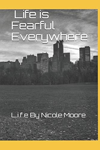 Life is Fearful Everywhere L.i.f.e By Nicole Moore