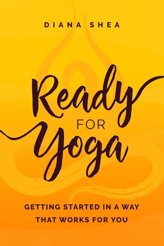 Ready For Yoga Getting Started in a Way that Works For You