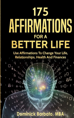 175 Affirmations for a Better Life Use Affirmations to Change Your Life, Relationships, Health and Finances