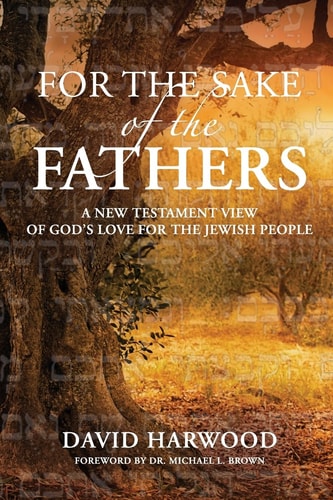 For the Sake of the Fathers A New Testament View of God's Love for the Jewish People