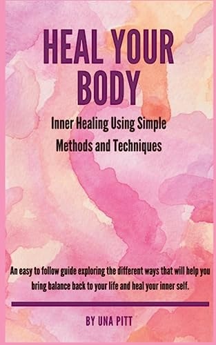 Heal Your Body Inner Healing Using Simple Methods and Techniques