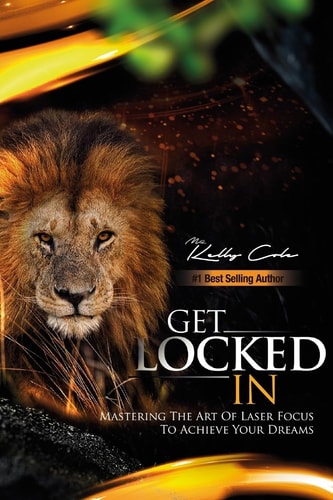 Get Locked-In Mastering the Art of Laser Focus to Achieve Your Dreams